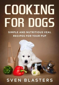 Cooking for Dogs, Simple and Nutritious Veal Recipes for Your Pup