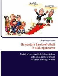 Sven Degenhardt - Elementare Barrierefreiheit in Bildungsbauten - Ein Aufruf zum interdisziplinären Diskurs im Rahmen der Entwicklung inklusiver Bildungssysteme.