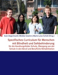 Sven Degenhardt et Wiebke Gewinn - Spezifisches Curriculum für Menschen mit Blindheit und Sehbehinderung - für die Handlungsfelder Schule, Übergang von der Schule in den Beruf und Berufliche Rehabilitation.