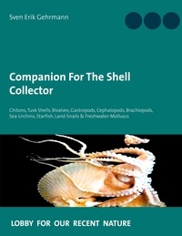 Sven Erik Gehrmann - Companion For The Shell Collector - Chitons, Tusk-Shells, Bivalves, Gastropods, Cephalopods, Brachiopods, Sea-Urchins, Starfish, Land-Snails &amp; Freshwater-Molluscs.