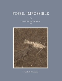 Sven Erik Gehrmann - Fossil Impossible - Fossils that can't be real at all.