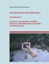 Sven Erik Gehrmann - The Animals Of The North Sea 2 - Invertebrates I Crustacea, Pycnogonida, Annelida, Nemertea, Platyhelminthes, Priapulida et Echinodermata.