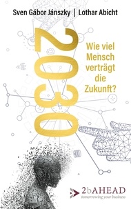 Sven Gábor Jánszky et Lothar Abicht - 2030 - Wie viel Mensch verträgt die Zukunft?.