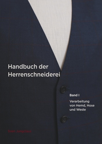 Handbuch der Herrenschneiderei, Band 1. Die Verarbeitung von Hemd, Hose und Weste