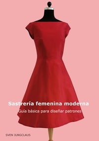 Sven Jungclaus - Sastrería femenina moderna - Guía básica para diseñar patrones.