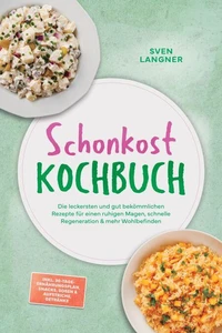 Schonkost Kochbuch: Die leckersten und gut bekömmlichen Rezepte für einen ruhigen Magen, schnelle Regeneration & mehr Wohlbefinden – inkl. 30-Tage-Ernährungsplan, Snacks, Soßen & Aufstriche, Getränke