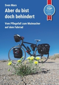 Sven Marx - Aber du bist doch behindert - Vom Pflegefall zum Mutmacher auf dem Fahrrad.