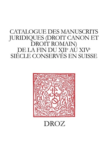 Catalogue des manuscrits juridiques (droit canon et droit romain) de la fin du XIIe au XIVe siècle conservés en Suisse