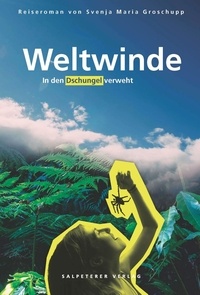 Svenja Maria Groschupp - Weltwinde - In den Dschungel verweht.