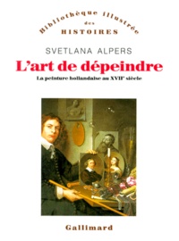 Svetlana Alpers - L'art de dépeindre - La peinture hollandaise au XVIIe siècle.