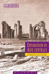 Svetlana Gorshenina - Explorateurs En Asie Centrale. Voyageurs Et Aventuriers De Marco Polo A Ella Maillart.