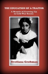  Svetlana Grobman - The Education of a Traitor: A Memoir of Growing Up in Cold War Russia.