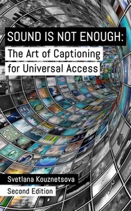 Mobiles books téléchargement gratuit Sound Is Not Enough: The Art of Captioning for Universal Access par Svetlana Kouznetsova CHM RTF DJVU