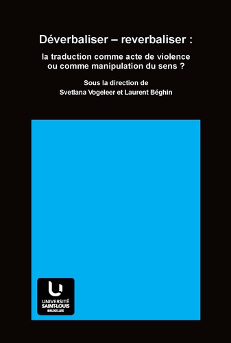 Déverbaliser - reverbaliser : la traduction comme acte de violence ou comme manipulation du sens ?