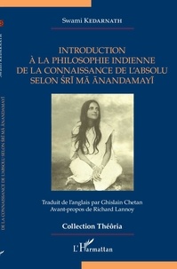 Swami Kedarnath - Introduction à la philosophie indienne de la connaissance de l'absolu selon Sri Ma Anandamayi.
