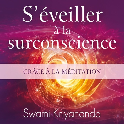 Swami Kriananda et Tristan Harvey - S'éveiller à la surconscience grâce à la méditation - S'éveiller à la surconscience grâce à la méditation.