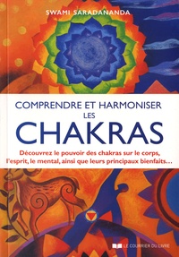Swami Saradananda - Comprendre et harmoniser les chakras - Découvrez le pouvoir des chakras sur le corps, l'esprit, le mental, et leurs principaux bienfaits.