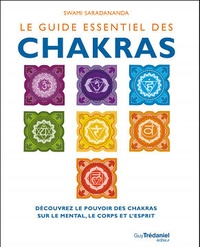 Swami Saradananda - Le guide essentiel des Chakras - Découvrez le pouvoir des chakras sur le mental, le corps et l'esprit.