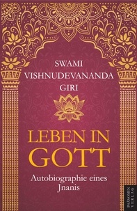 Swami Vishnudevananda Giri - Leben in Gott - Autobiographie eines Jnanis.