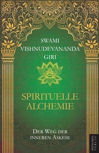 Swami Vishnudevananda Giri - Spirituelle Alchemie - Der Weg der inneren Askese.