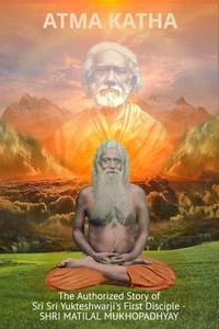 Atma Katha - The Authorized Story of Sriyukteswarji's First Disciple (Shri Matital Mukhopadhyay)