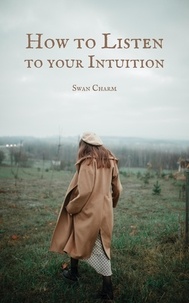Téléchargez des livres sur ipod How to Listen to your Intuition CHM iBook par Swan Charm (Litterature Francaise) 9798223710479