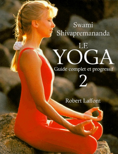 Swan Shivapremananda - Le Yoga. Tome 2, Guide Complet Et Progressif.