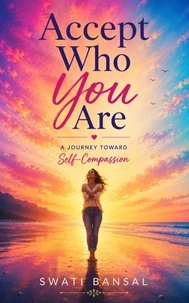 Accept Who You Are: A Journey Toward Self-Compassion