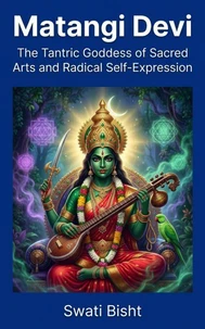 Matangi Devi: The Tantric Goddess of Sacred Arts and Radical Self-Expression