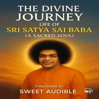 The Divine Journey: Life of Sri Satya Sai Baba