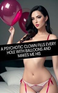  Sweet Kitty - A Psychotic Clown Fills Every Hole With Balloons and Makes Me His - Weird and Strange Horror Halloween Monster Erotica.