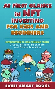  Sweet Smart Books - At first glance in NFT Investing for Kids and Beginners: Introduction to Non-Fungible Token: Crypto, Bitcoin, Blockchain, and Stocks Investing.