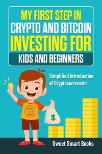  Sweet Smart Books - My First Step in Crypto and Bitcoin Investing for Kids and Beginners.