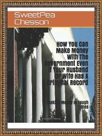  SweetPea Chesson - How You Can Make Money With The Government Even If Your Husband Or Wife Has A Criminal Record - 1, #1.