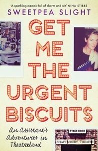 Sweetpea Slight - Get Me the Urgent Biscuits - An Assistant's Adventures in Theatreland.