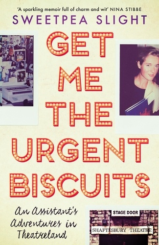 Get Me the Urgent Biscuits. An Assistant's Adventures in Theatreland
