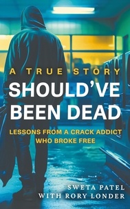  Sweta Patel et  Rory Londer - Should've Been Dead: Lessons from a Crack Addict Who Broke Free.