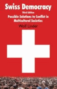 Swiss Democracy - Possible Solutions to Conflict in Multicultural Societies.