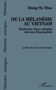  Sy Hua - De la Mélanésie au Vietnam - Itinéraire d'un colonisé devenu francophile.