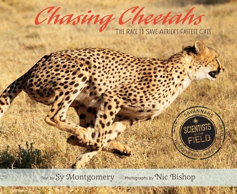 Sy Montgomery et Nic Bishop - Chasing Cheetahs - The Race to Save Africa's Fastest Cat.