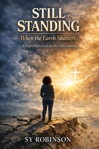 Still Standing: When the Earth Shatters A Hope-Filled Guide for the Cancer Journey