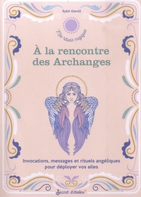 Sybil Gentil - A la rencontre des Archanges - Invocations, messages et rituels angéliques pour déployer vos ailes.