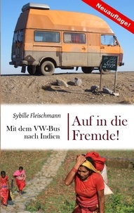 Sybille Fleischmann - Auf in die Fremde! - Mit dem VW-Bus nach Indien.
