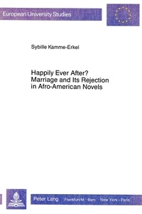 Sybille Kamme-erkel - Happily Ever After? Marriage and Its Rejection in Afro-American Novels.