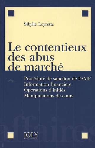 Sybille Loyrette - Le contentieux des abus de marché - Procédure de sanction de l'AMF, Information financière, Opérations d'initiés, Manipulations de cours.