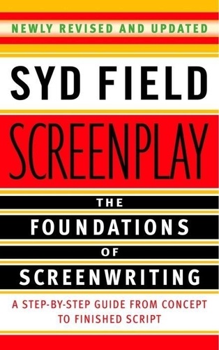 Syd Field - Screenplay: The Foundations of Screenwriting - A Step-by-Step Guide from Concept to finished Script.