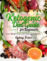  Sydney Foster - Ketogenic Diet Guide for Beginners: Easy Weight Loss with Plans and Recipes (Keto Cookbook, Complete Lifestyle Plan) - Keto Diet Coach.