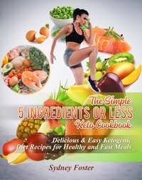  Sydney Foster - The Simple 5 Ingredients or Less Keto Cookbook: Delicious &amp; Easy Ketogenic Diet Recipes for Healthy &amp; Fast Meals - Keto Diet Coach.