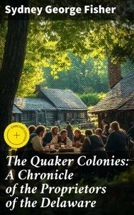The Quaker Colonies: A Chronicle of the Proprietors of the Delaware