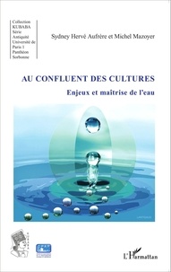 Sydney Hervé Aufrère et Michel Mazoyer - Au confluent des cultures - Enjeux et maîtrise de l'eau.